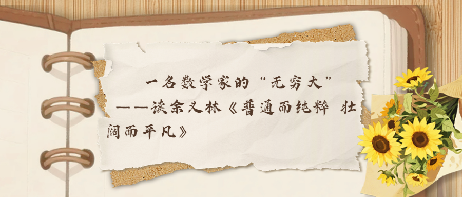 一名数学家的“无穷大” ——读余义林《普通而纯粹 壮阔而平凡》